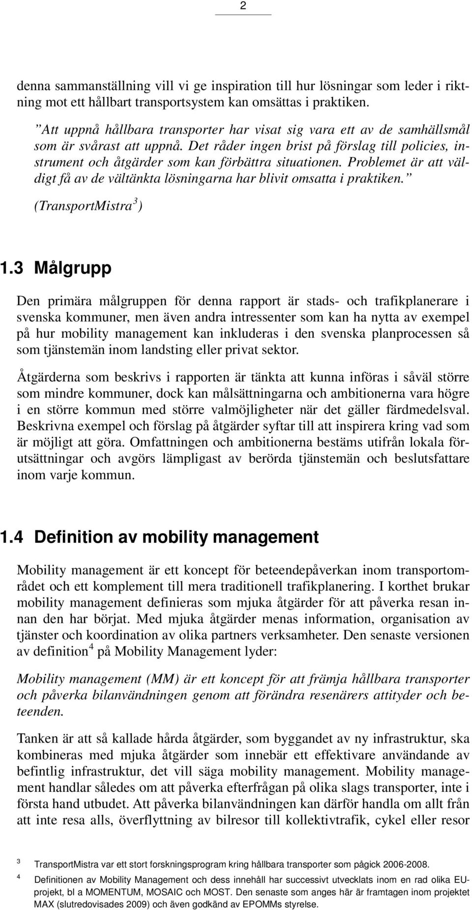 Problemet är att väldigt få av de vältänkta lösningarna har blivit omsatta i praktiken. (TransportMistra 3 ) 1.