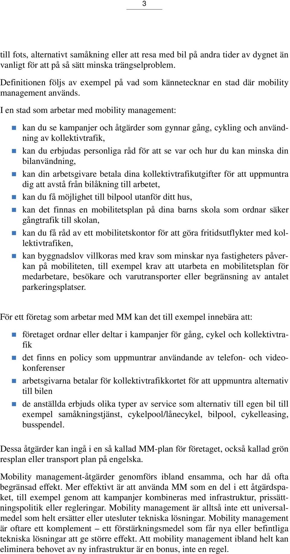 I en stad som arbetar med mobility management: kan du se kampanjer och åtgärder som gynnar gång, cykling och användning av kollektivtrafik, kan du erbjudas personliga råd för att se var och hur du