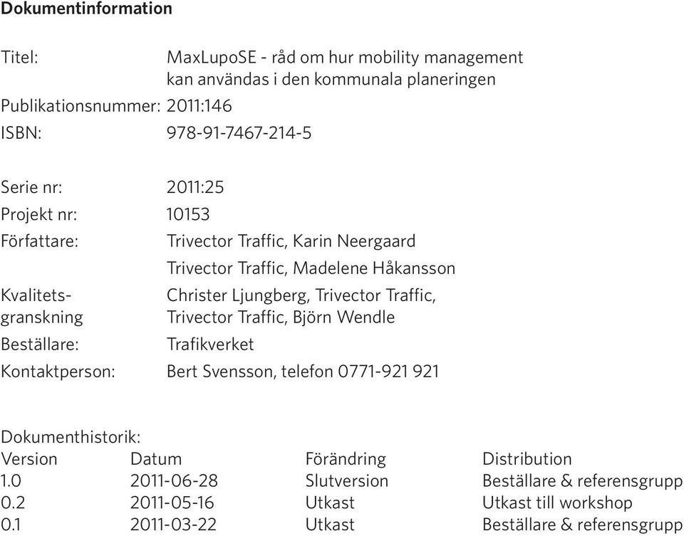 Traffic, granskning Trivector Traffic, Björn Wendle Beställare: Trafikverket Kontaktperson: Bert Svensson, telefon 0771-921 921 Dokumenthistorik: Version Datum