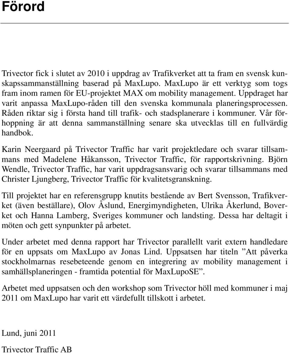 Råden riktar sig i första hand till trafik- och stadsplanerare i kommuner. Vår förhoppning är att denna sammanställning senare ska utvecklas till en fullvärdig handbok.