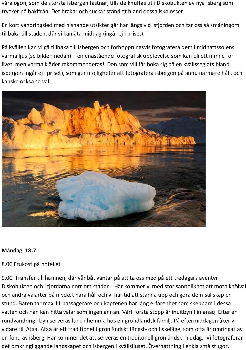 På kvällen kan vi gå tillbaka till isbergen och förhoppningsvis fotografera dem i midnattssolens varma ljus (se bilden nedan) en enastående fotografisk upplevelse som kan bli ett minne för livet, men