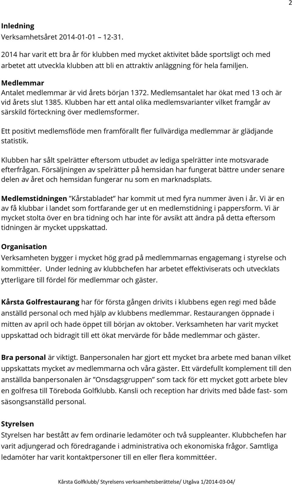 Medlemmar Antalet medlemmar är vid årets början 1372. Medlemsantalet har ökat med 13 och är vid årets slut 1385.