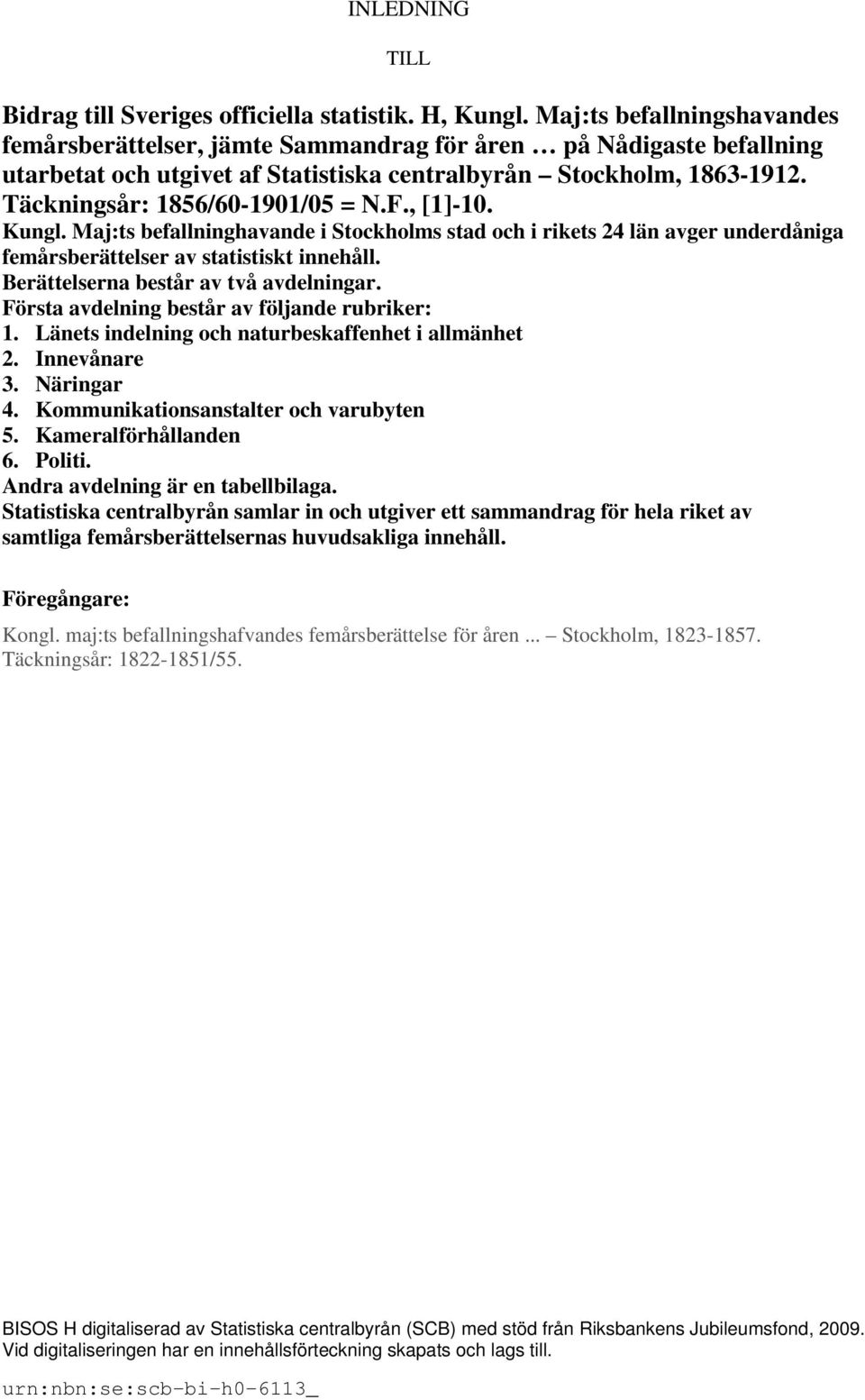 Täckningsår: 1856/60-1901/05 = N.F., [1]-10. Kungl. Maj:ts befallninghavande i Stockholms stad och i rikets 24 län avger underdåniga femårsberättelser av statistiskt innehåll.