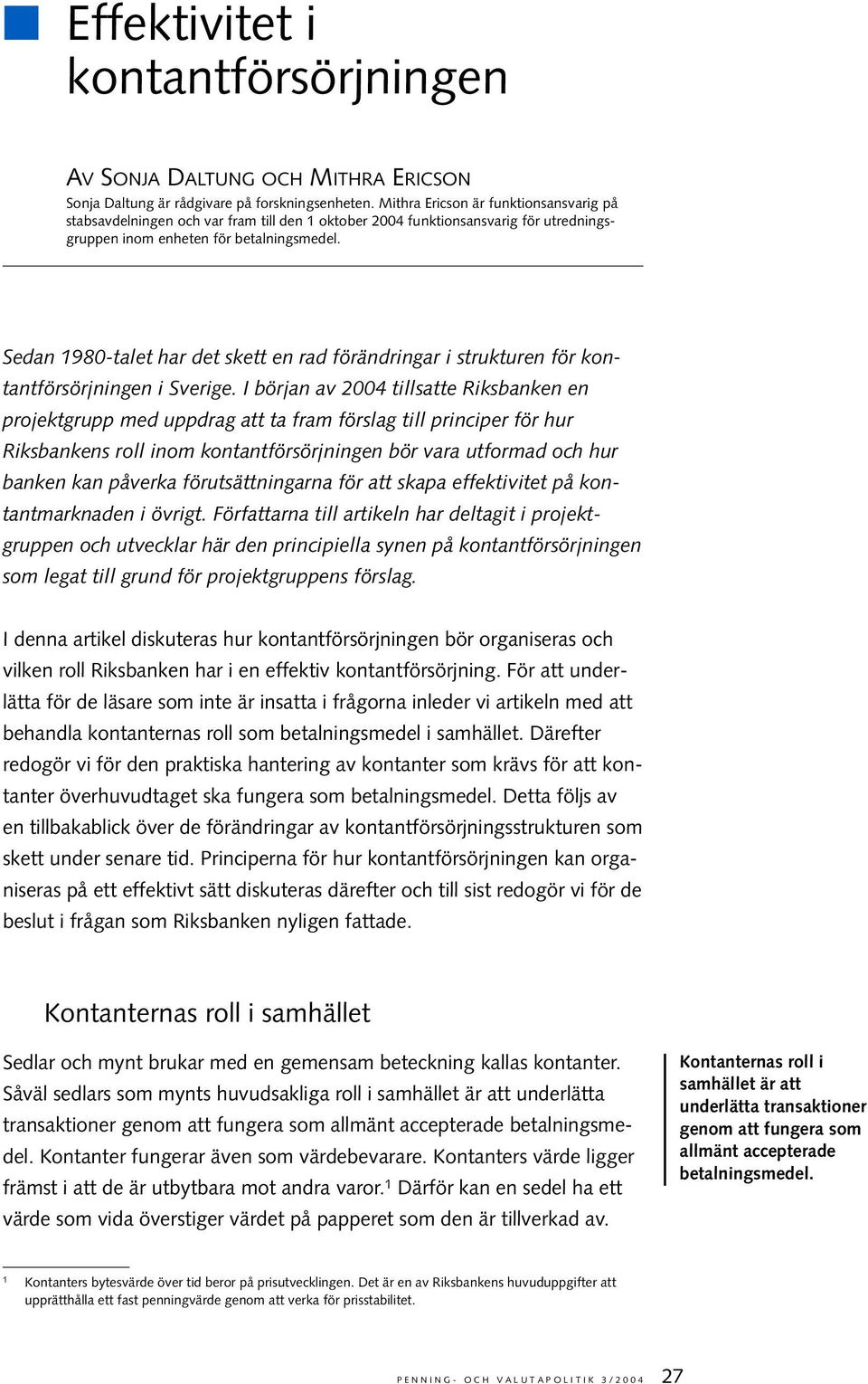 Sedan 1980-talet har det skett en rad förändringar i strukturen för kontantförsörjningen i Sverige.