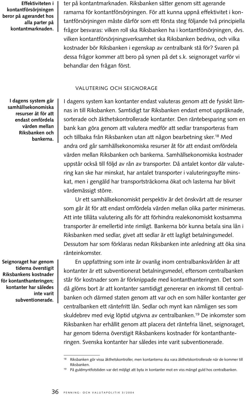 vilken kontantförsörjningsverksamhet ska Riksbanken bedriva, och vilka kostnader bör Riksbanken i egenskap av centralbank stå för? Svaren på dessa frågor kommer att bero på synen på det s.k. seignoraget varför vi behandlar den frågan först.
