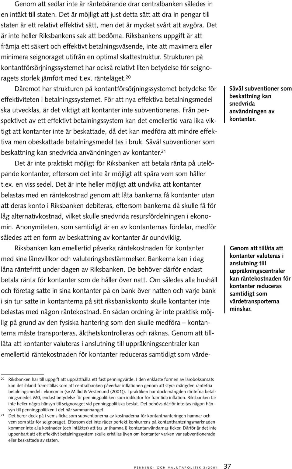 Riksbankens uppgift är att främja ett säkert och effektivt betalningsväsende, inte att maximera eller minimera seignoraget utifrån en optimal skattestruktur.