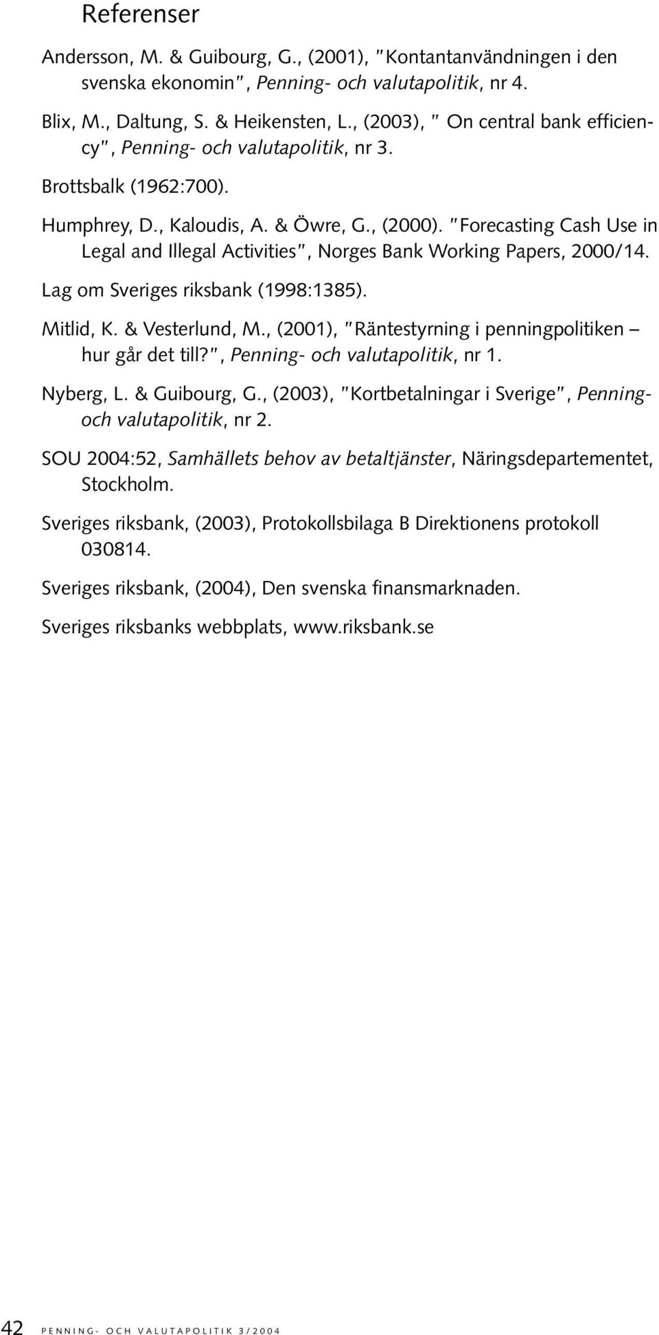 Forecasting Cash Use in Legal and Illegal Activities, Norges Bank Working Papers, 2000/14. Lag om Sveriges riksbank (1998:1385). Mitlid, K. & Vesterlund, M.
