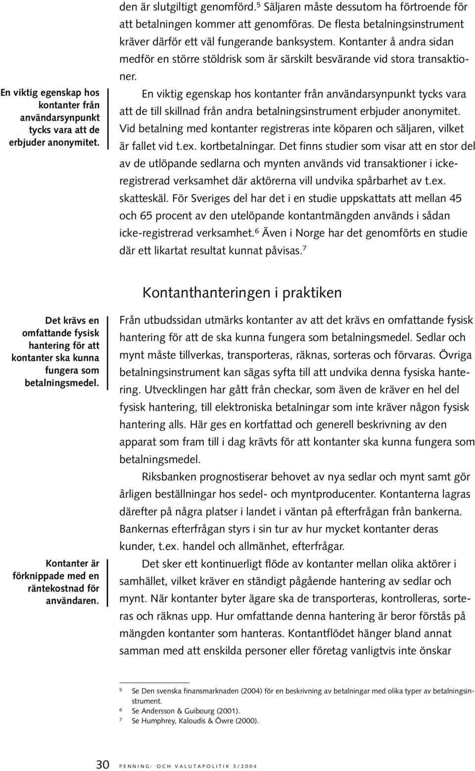 Kontanter å andra sidan medför en större stöldrisk som är särskilt besvärande vid stora transaktioner.