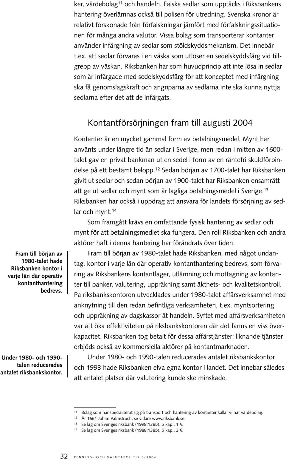Vissa bolag som transporterar kontanter använder infärgning av sedlar som stöldskyddsmekanism. Det innebär t.ex. att sedlar förvaras i en väska som utlöser en sedelskyddsfärg vid tillgrepp av väskan.