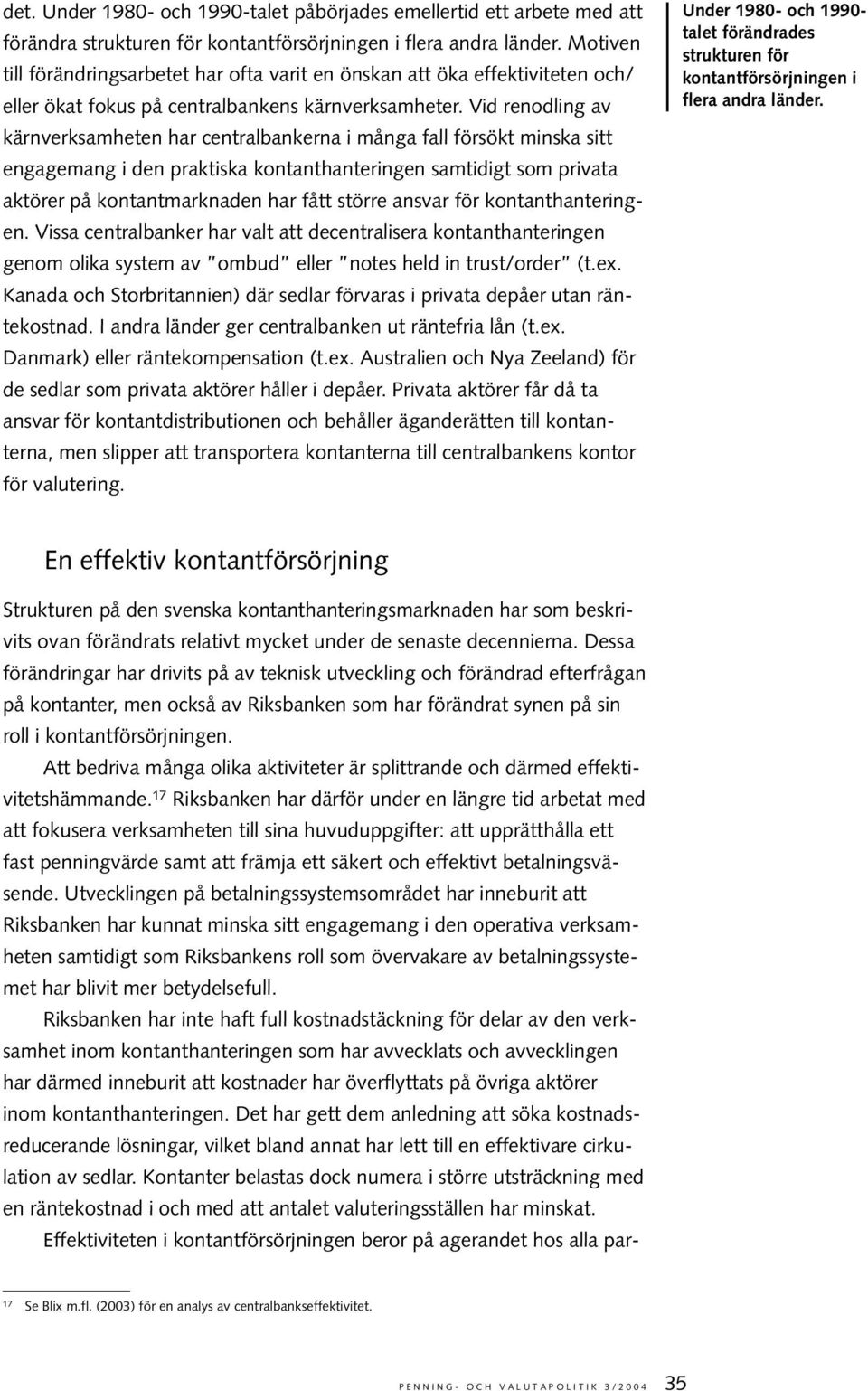 Vid renodling av kärnverksamheten har centralbankerna i många fall försökt minska sitt engagemang i den praktiska kontanthanteringen samtidigt som privata aktörer på kontantmarknaden har fått större