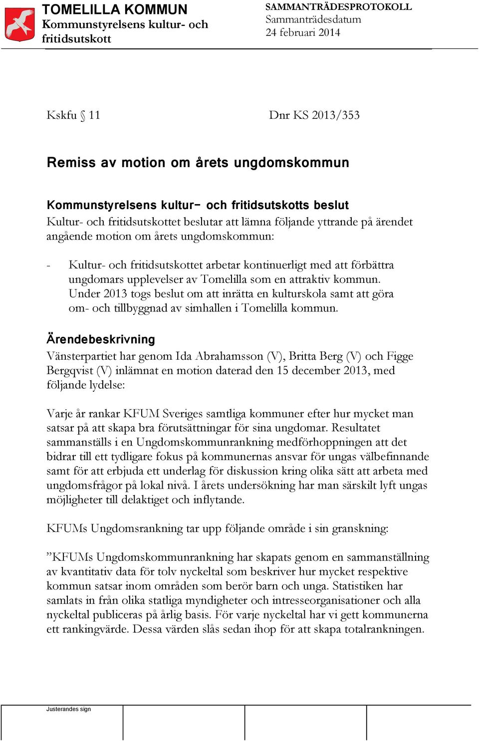 Under 2013 togs beslut om att inrätta en kulturskola samt att göra om- och tillbyggnad av simhallen i Tomelilla kommun.