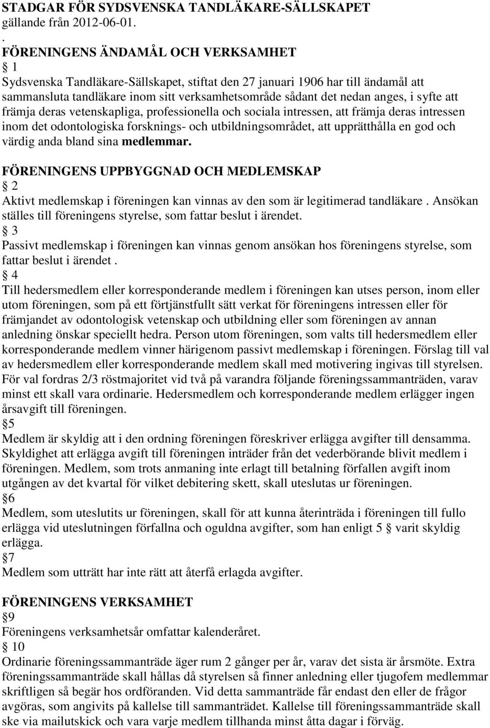 syfte att främja deras vetenskapliga, professionella och sociala intressen, att främja deras intressen inom det odontologiska forsknings- och utbildningsområdet, att upprätthålla en god och värdig