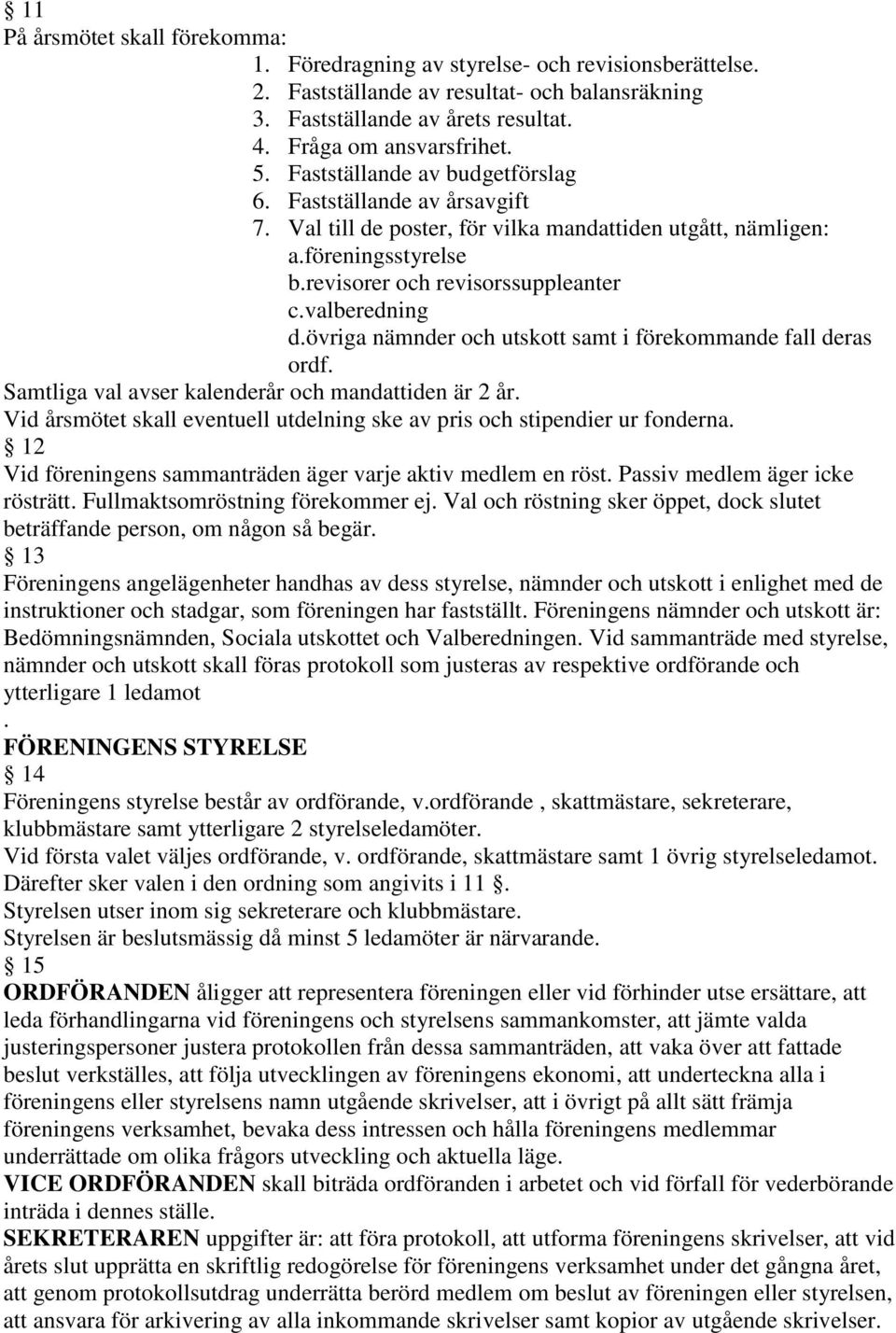 övriga nämnder och utskott samt i förekommande fall deras ordf. Samtliga val avser kalenderår och mandattiden är 2 år. Vid årsmötet skall eventuell utdelning ske av pris och stipendier ur fonderna.