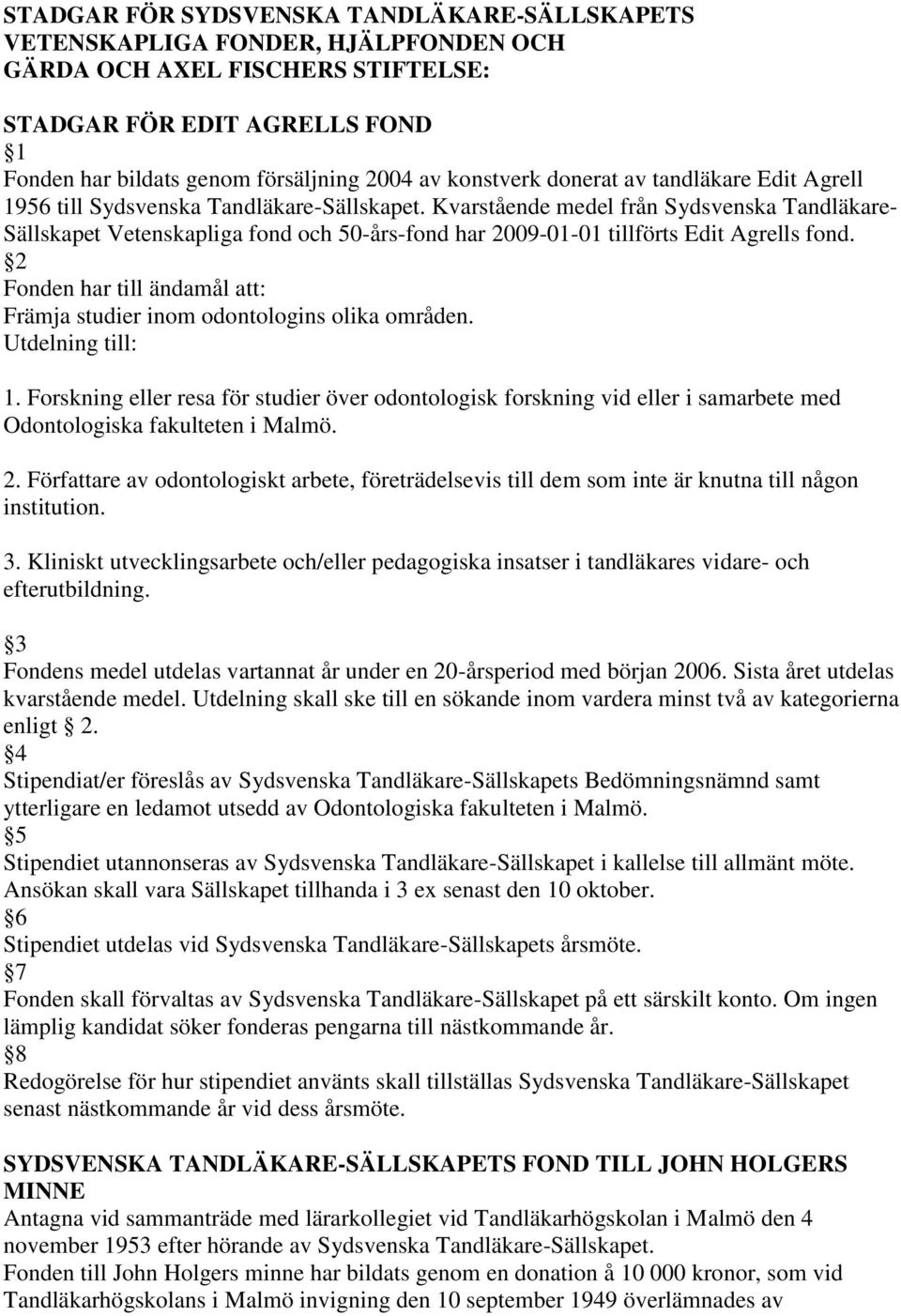 Kvarstående medel från Sydsvenska Tandläkare- Sällskapet Vetenskapliga fond och 50-års-fond har 2009-01-01 tillförts Edit Agrells fond.