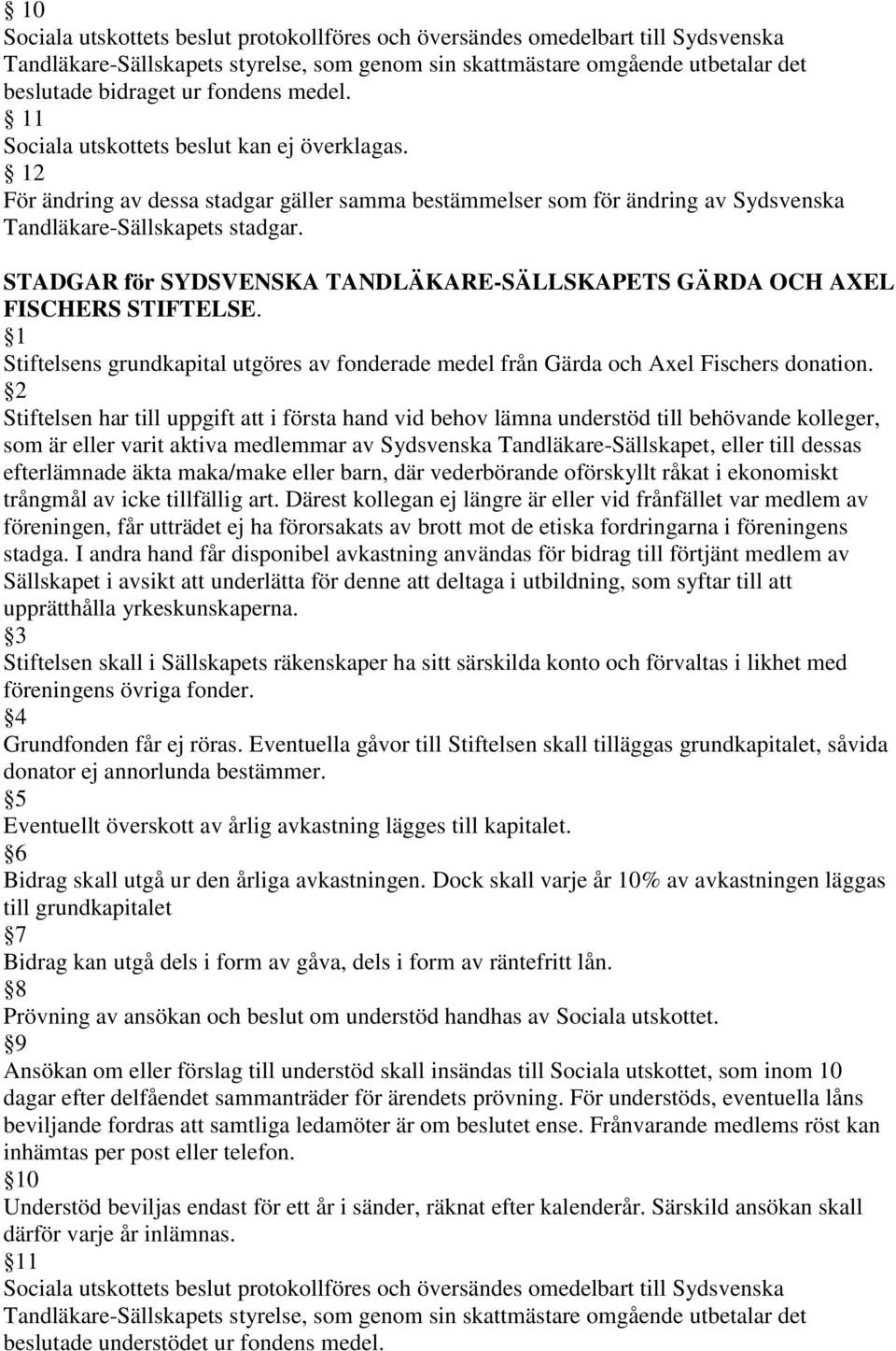 STADGAR för SYDSVENSKA TANDLÄKARE-SÄLLSKAPETS GÄRDA OCH AXEL FISCHERS STIFTELSE. 1 Stiftelsens grundkapital utgöres av fonderade medel från Gärda och Axel Fischers donation.