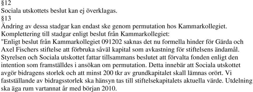 kapital som avkastning för stiftelsens ändamål. Styrelsen och Sociala utskottet fattar tillsammans beslutet att förvalta fonden enligt den intention som framställdes i ansökan om permutation.