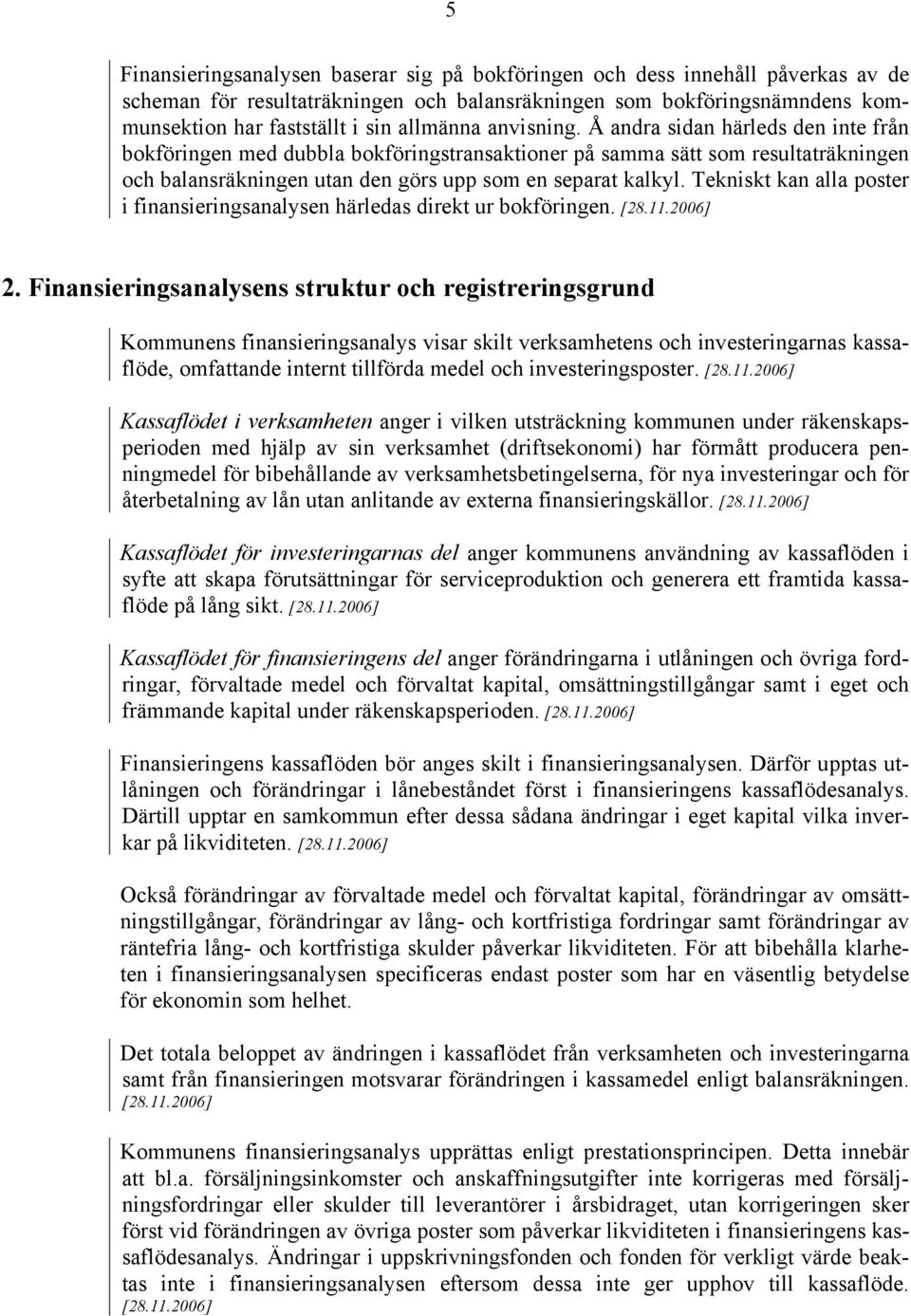 Tekniskt kan alla poster i finansieringsanalysen härledas direkt ur bokföringen. [28.11.2006] 2.