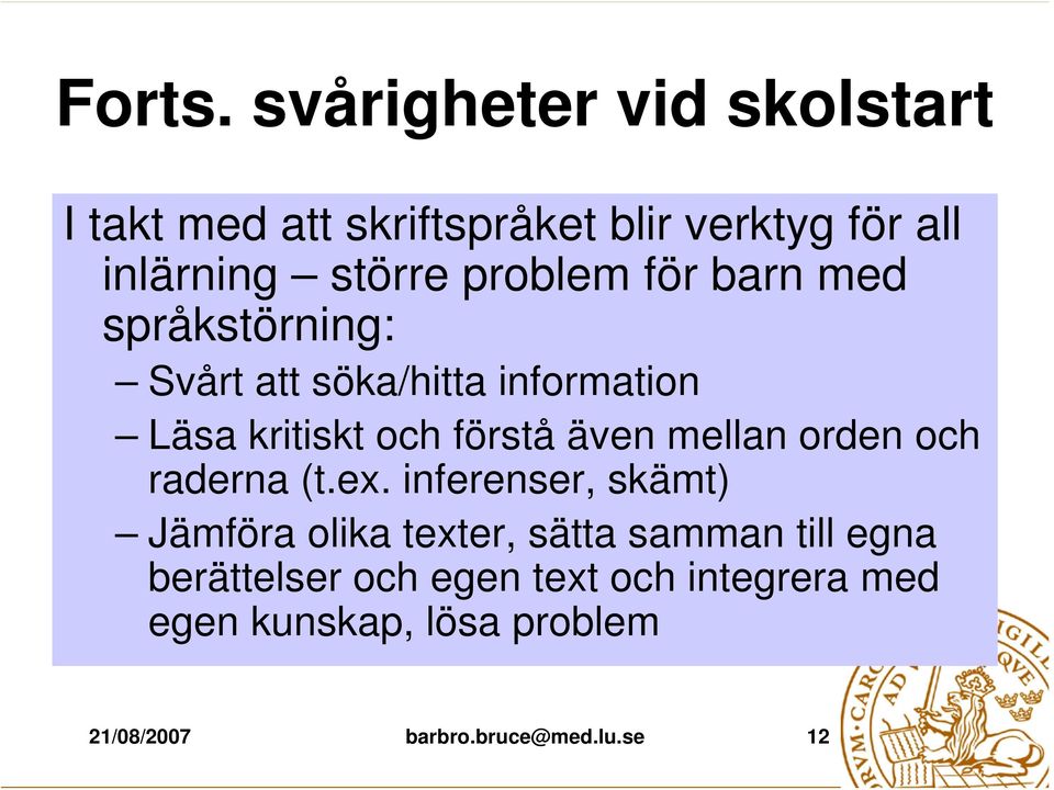 för barn med språkstörning: Svårt att söka/hitta information Läsa kritiskt och förstå även mellan