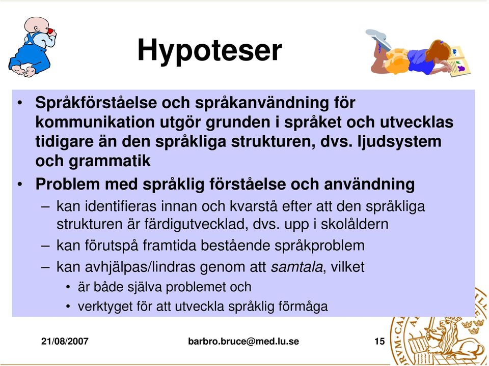 ljudsystem och grammatik Problem med språklig förståelse och användning kan identifieras innan och kvarstå efter att den språkliga