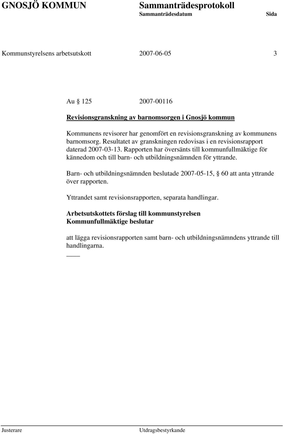 Rapporten har översänts till kommunfullmäktige för kännedom och till barn- och utbildningsnämnden för yttrande.