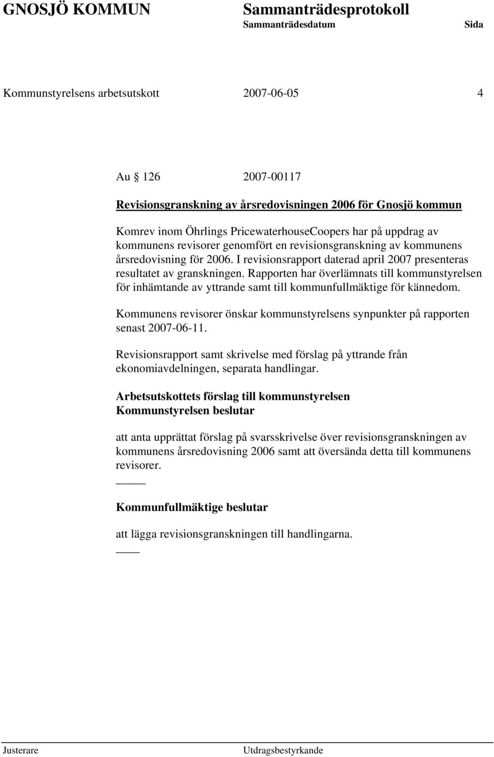 Rapporten har överlämnats till kommunstyrelsen för inhämtande av yttrande samt till kommunfullmäktige för kännedom.