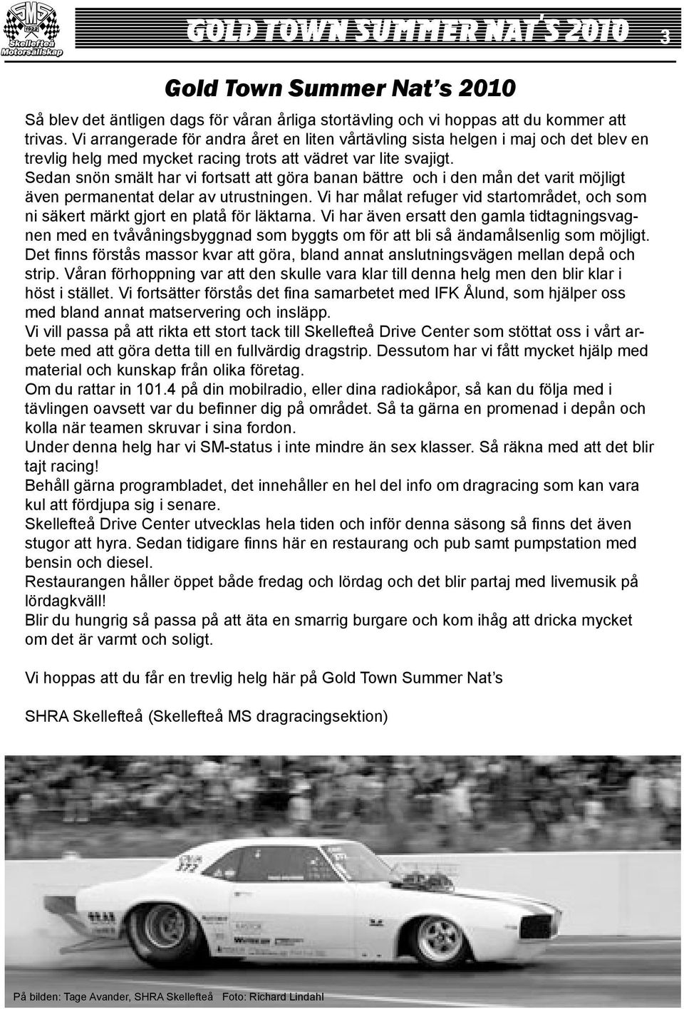 Sedan snön smält har vi fortsatt att göra banan bättre och i den mån det varit möjligt även permanentat delar av utrustningen.