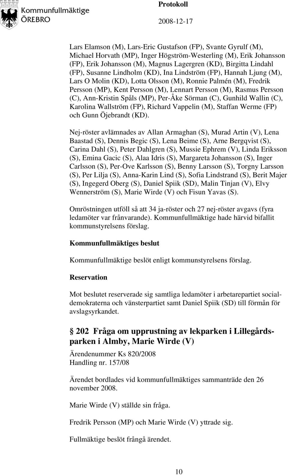 (C), Ann-Kristin Spåls (MP), Per-Åke Sörman (C), Gunhild Wallin (C), Karolina Wallström (FP), Richard Vappelin (M), Staffan Werme (FP) och Gunn Öjebrandt (KD).