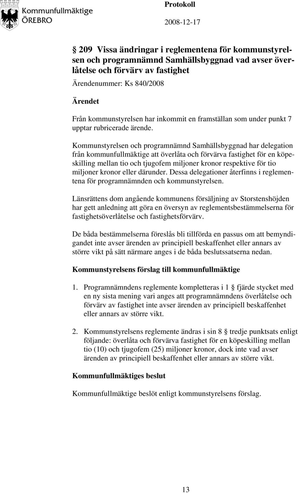 Kommunstyrelsen och programnämnd Samhällsbyggnad har delegation från kommunfullmäktige att överlåta och förvärva fastighet för en köpeskilling mellan tio och tjugofem miljoner kronor respektive för