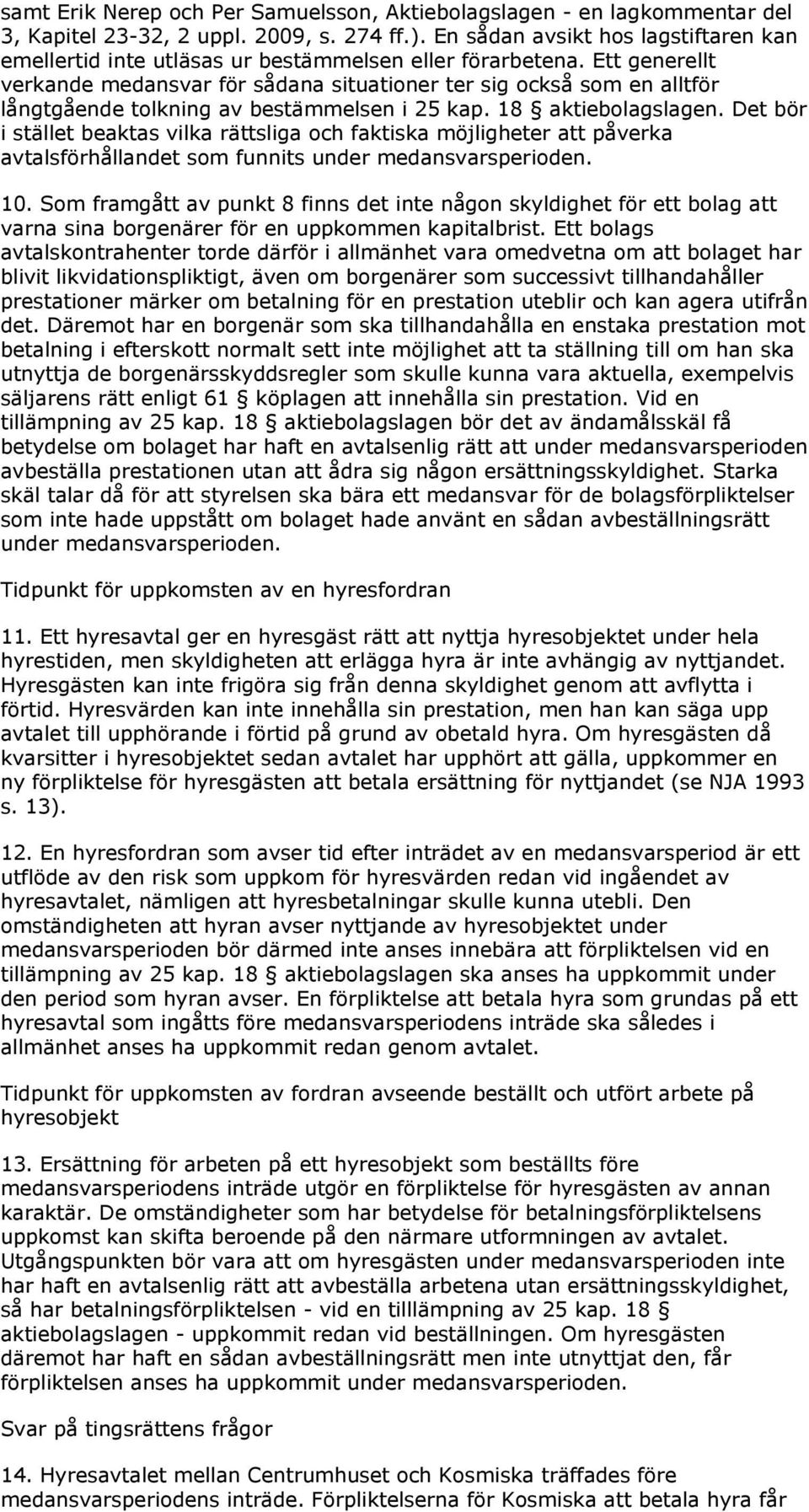 Ett generellt verkande medansvar för sådana situationer ter sig också som en alltför långtgående tolkning av bestämmelsen i 25 kap. 18 aktiebolagslagen.