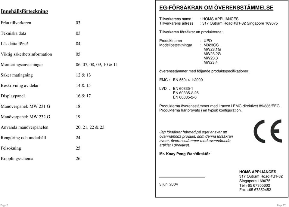 232 G 19 Använda manöverpanelen 20, 21, 22 & 23 Rengöring och underhåll 24 Felsökning 25 Kopplingsschema 26 EG-FÖRSÄKRAN OM ÖVERENSSTÄMMELSE Tillverkarens namn : HOMS APPLIANCES Tillverkarens adress