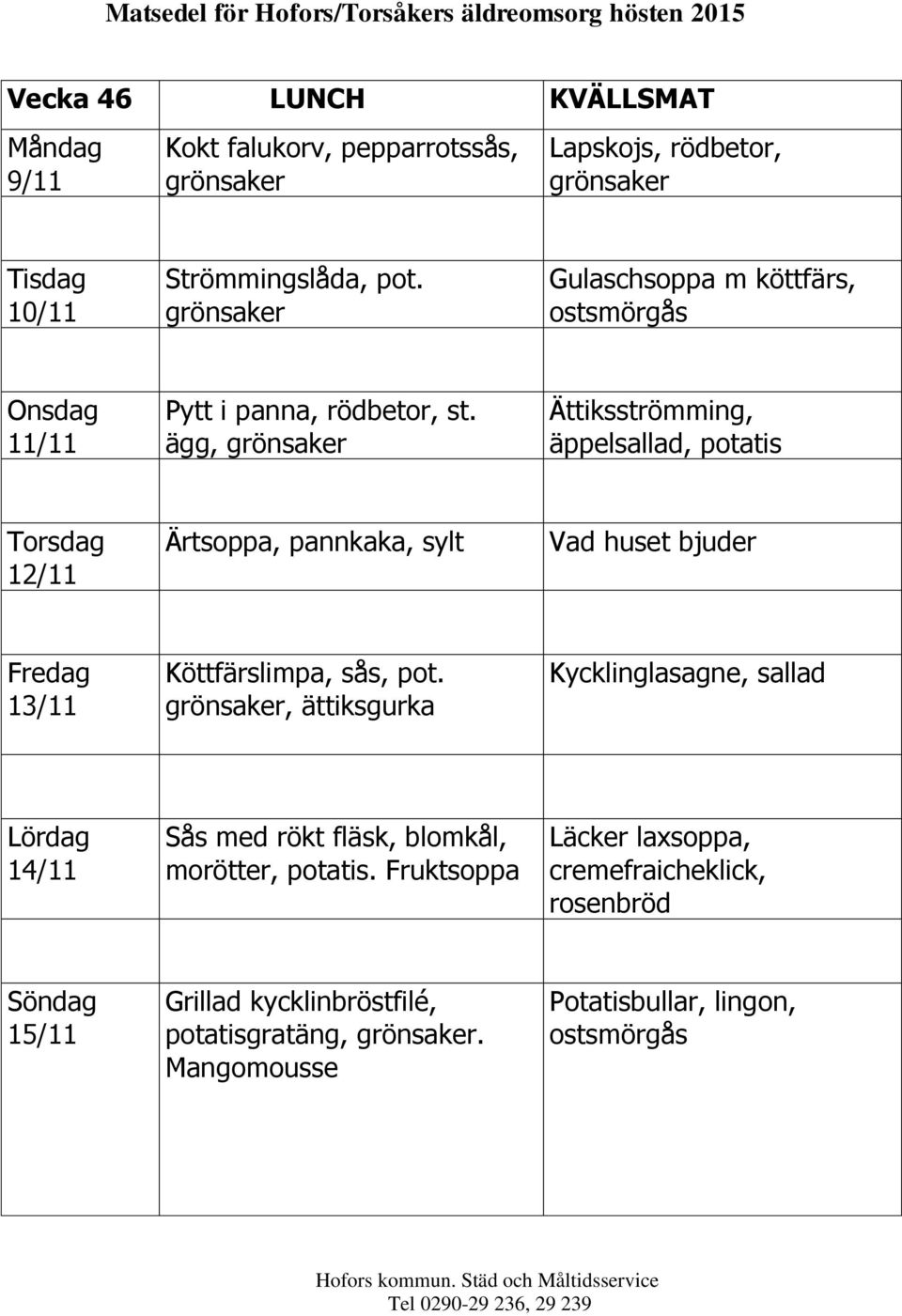 ägg, Ättiksströmming, äppelsallad, potatis 12/11 Ärtsoppa, pannkaka, sylt 13/11 Köttfärslimpa, sås, pot.