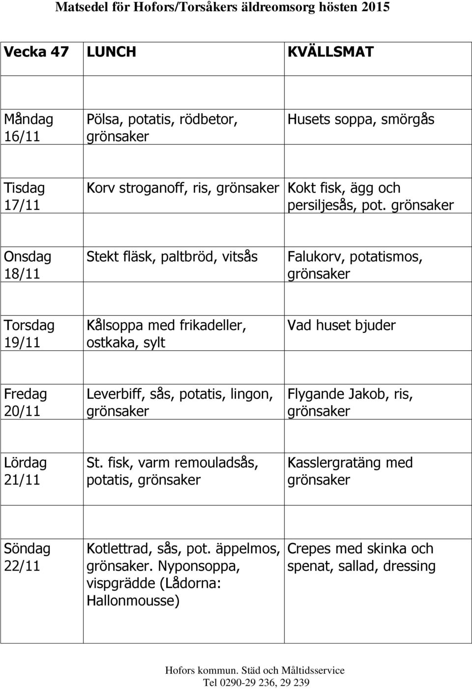 18/11 Stekt fläsk, paltbröd, vitsås Falukorv, potatismos, 19/11 Kålsoppa med frikadeller, ostkaka, sylt 20/11 Leverbiff, sås,