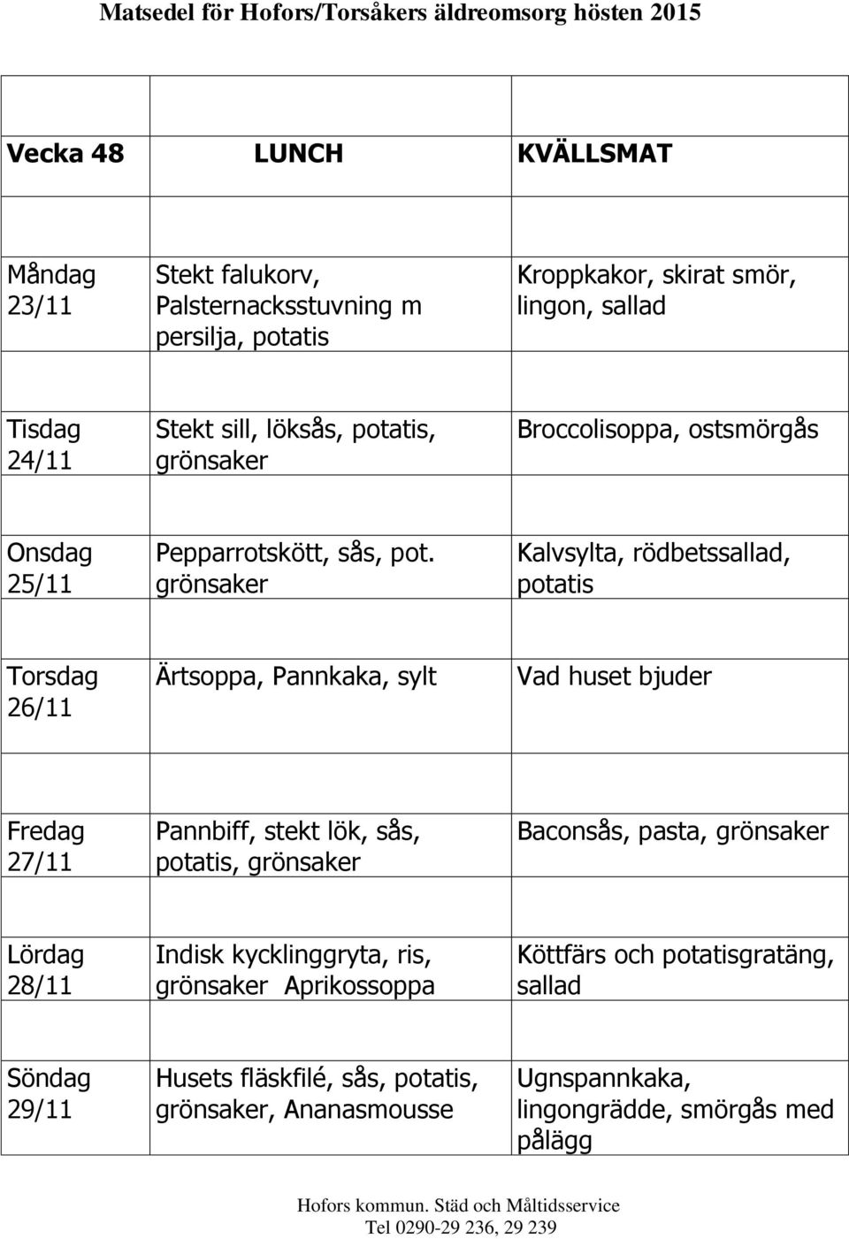 Kalvsylta, rödbetssallad, potatis 26/11 Ärtsoppa, Pannkaka, sylt 27/11 Pannbiff, stekt lök, sås, potatis, Baconsås, pasta, 28/11