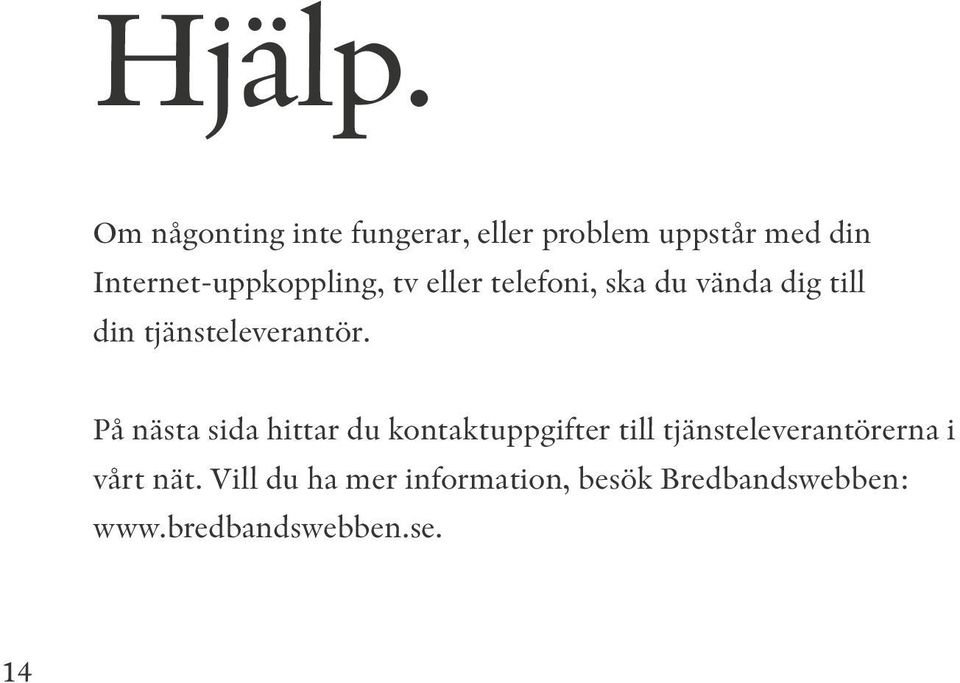 Internet-uppkoppling, tv eller telefoni, ska du vända dig till din