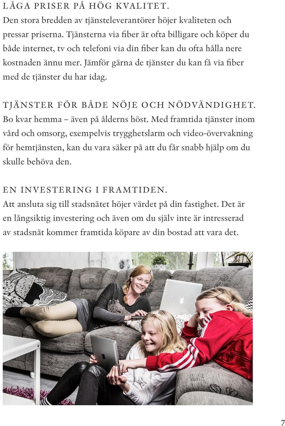 Jämför gärna de tjänster du kan få via fiber med de tjänster du har idag. TJÄNSTER FÖR BÅDE NÖJE OCH NÖDVÄNDIGHET. Bo kvar hemma även på ålderns höst.