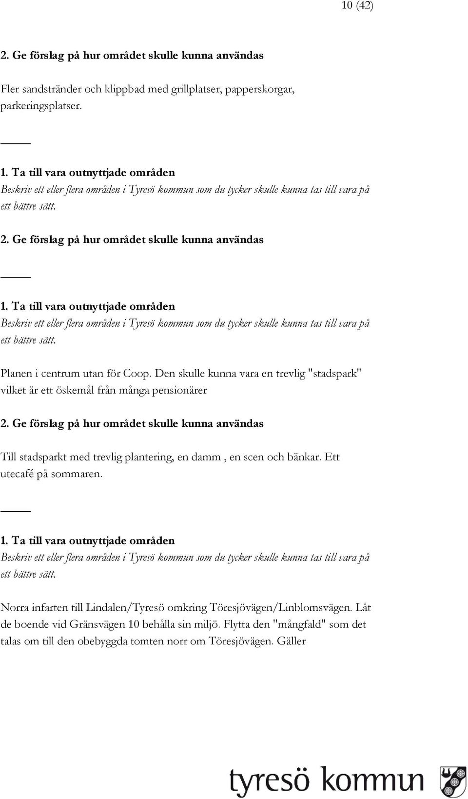 en damm, en scen och bänkar. Ett utecafé på sommaren. Norra infarten till Lindalen/Tyresö omkring Töresjövägen/Linblomsvägen.