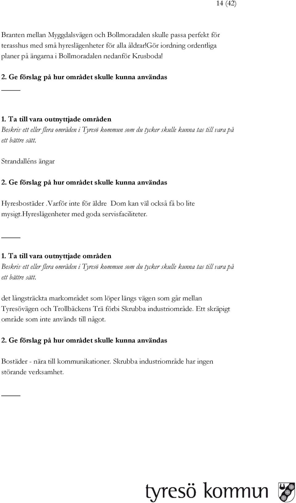 Varför inte för äldre Dom kan väl också få bo lite mysigt.hyreslägenheter med goda servisfaciliteter.