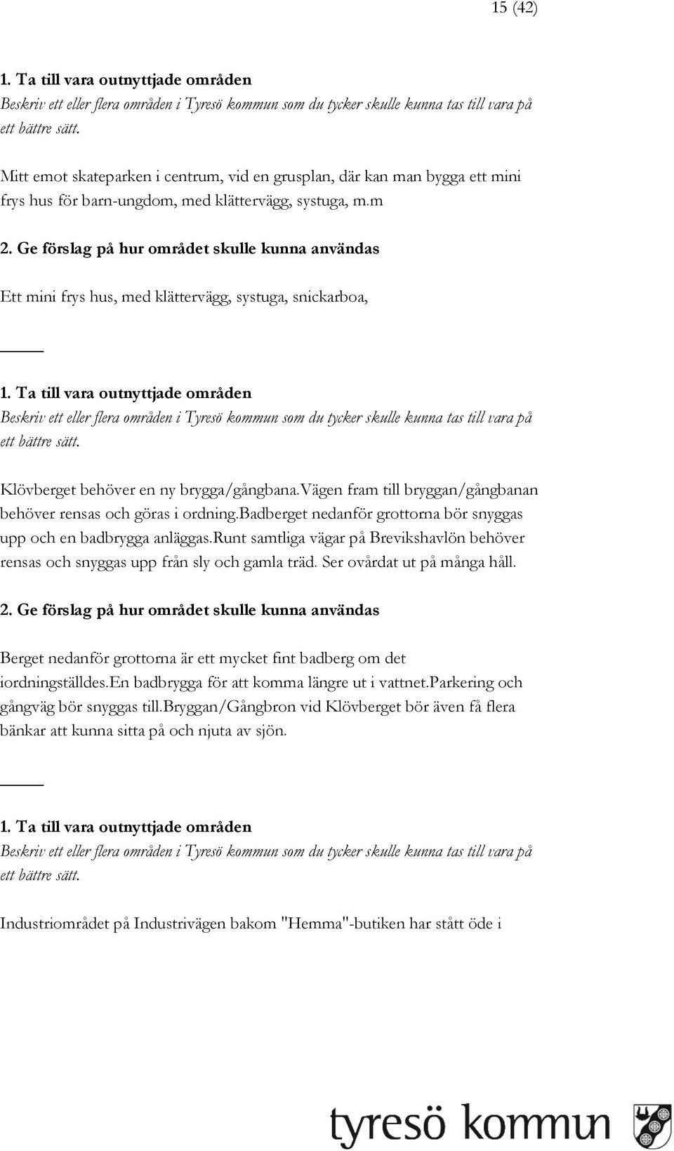 badberget nedanför grottorna bör snyggas upp och en badbrygga anläggas.runt samtliga vägar på Brevikshavlön behöver rensas och snyggas upp från sly och gamla träd. Ser ovårdat ut på många håll.