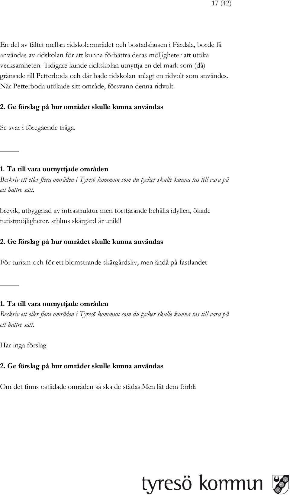 När Petterboda utökade sitt område, försvann denna ridvolt. Se svar i föregående fråga.
