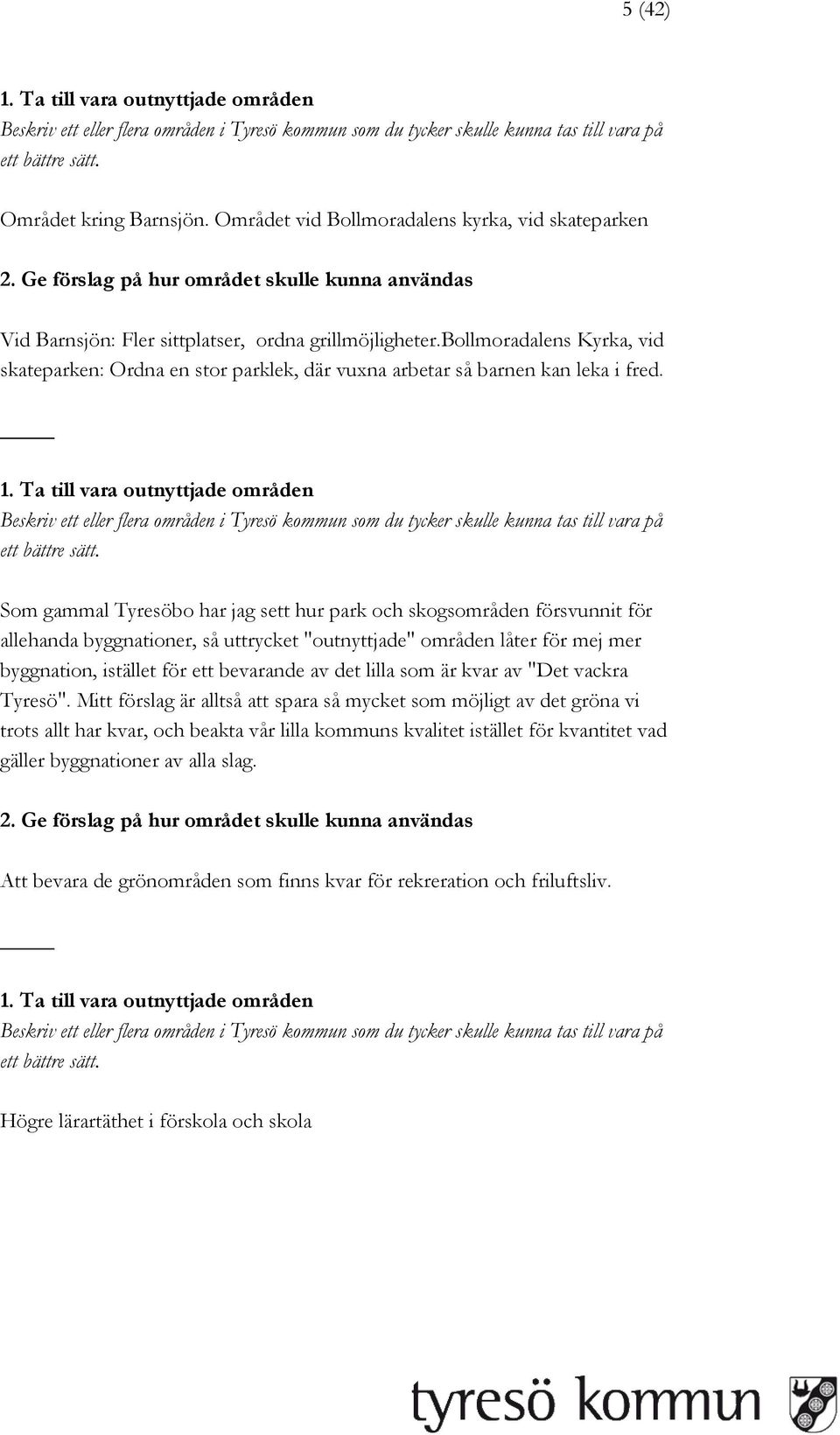 Som gammal Tyresöbo har jag sett hur park och skogsområden försvunnit för allehanda byggnationer, så uttrycket "outnyttjade" områden låter för mej mer byggnation, istället för ett bevarande av det