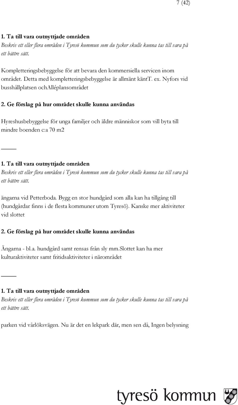 Petterboda. Bygg en stor hundgård som alla kan ha tillgång till (hundgårdar finns i de flesta kommuner utom Tyresö). Kanske mer aktiviteter vid slottet Ängarna - bl.
