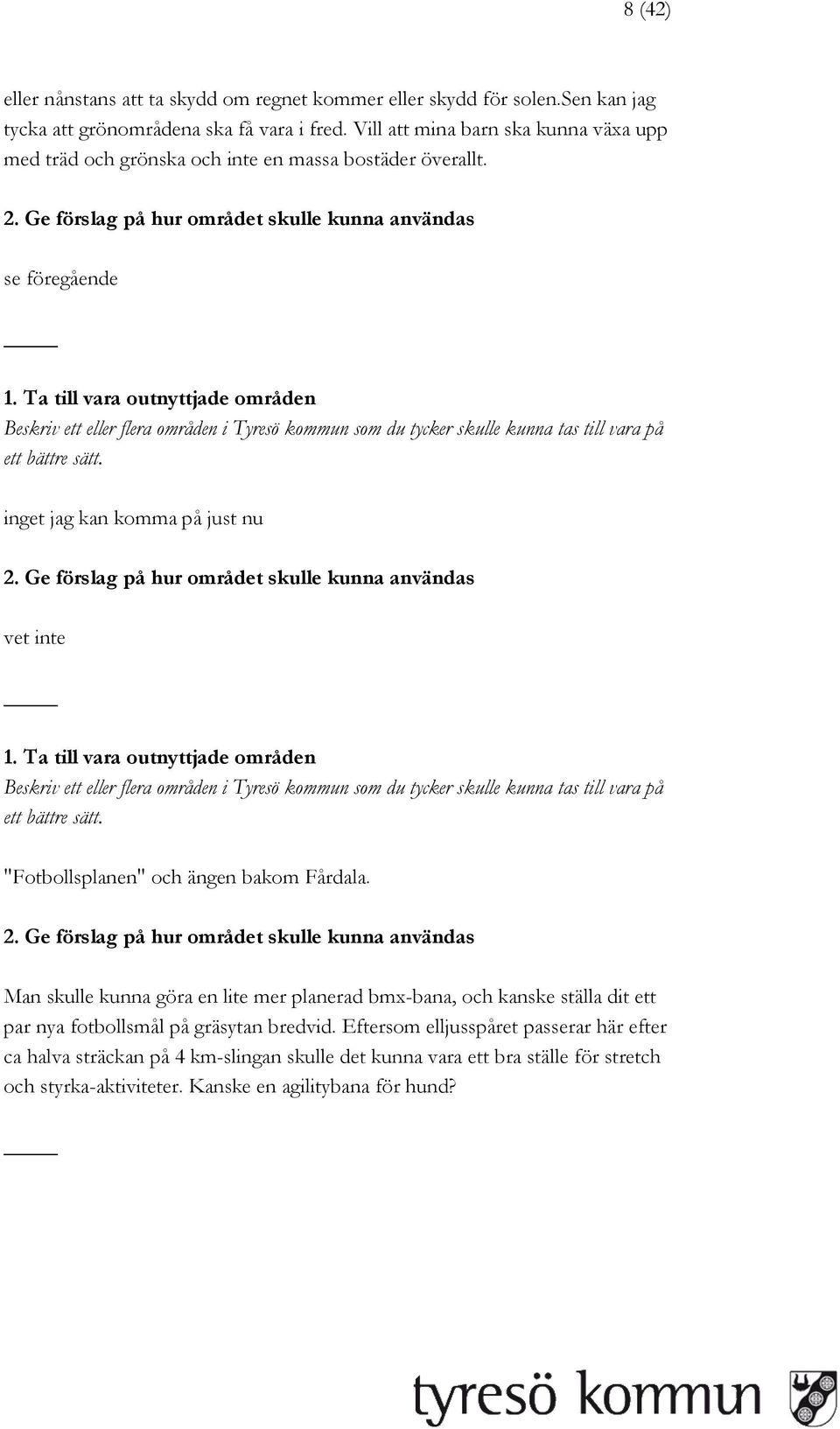 se föregående inget jag kan komma på just nu vet inte "Fotbollsplanen" och ängen bakom Fårdala.