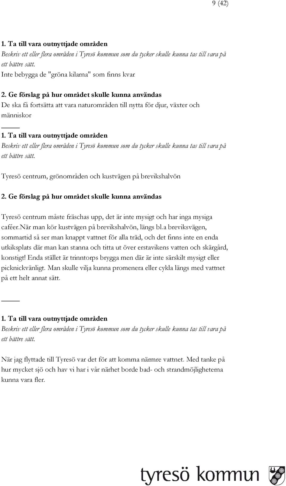 a breviksvägen, sommartid så ser man knappt vattnet för alla träd, och det finns inte en enda utkiksplats där man kan stanna och titta ut över erstavikens vatten och skärgård, konstigt!