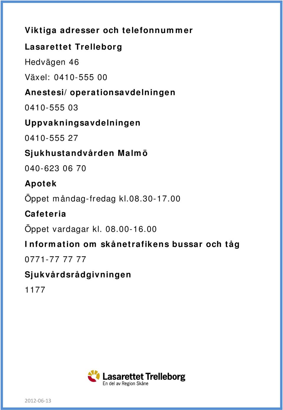 Sjukhustandvården Malmö 040-623 06 70 Apotek Öppet måndag-fredag kl.08.30-17.
