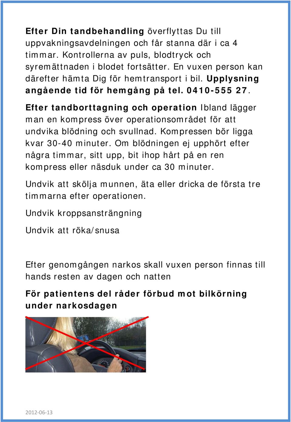 Efter tandborttagning och operation Ibland lägger man en kompress över operationsområdet för att undvika blödning och svullnad. Kompressen bör ligga kvar 30-40 minuter.