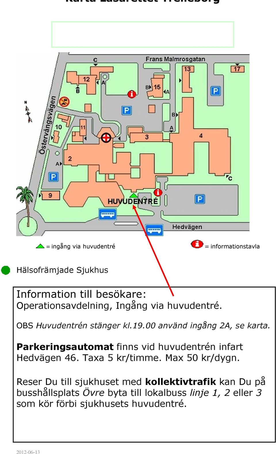 Parkeringsautomat finns vid huvudentrén infart Hedvägen 46. Taxa 5 kr/timme. Max 50 kr/dygn.