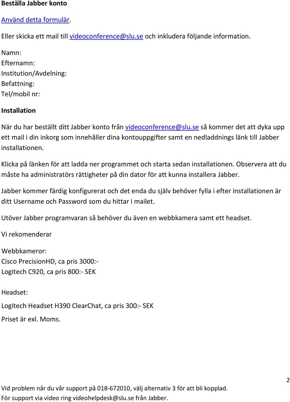 se så kommer det att dyka upp ett mail i din inkorg som innehåller dina kontouppgifter samt en nedladdnings länk till Jabber installationen.