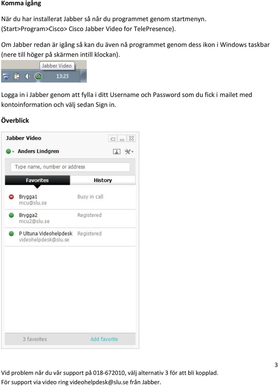 Om Jabber redan är igång så kan du även nå programmet genom dess ikon i Windows taskbar (nere till