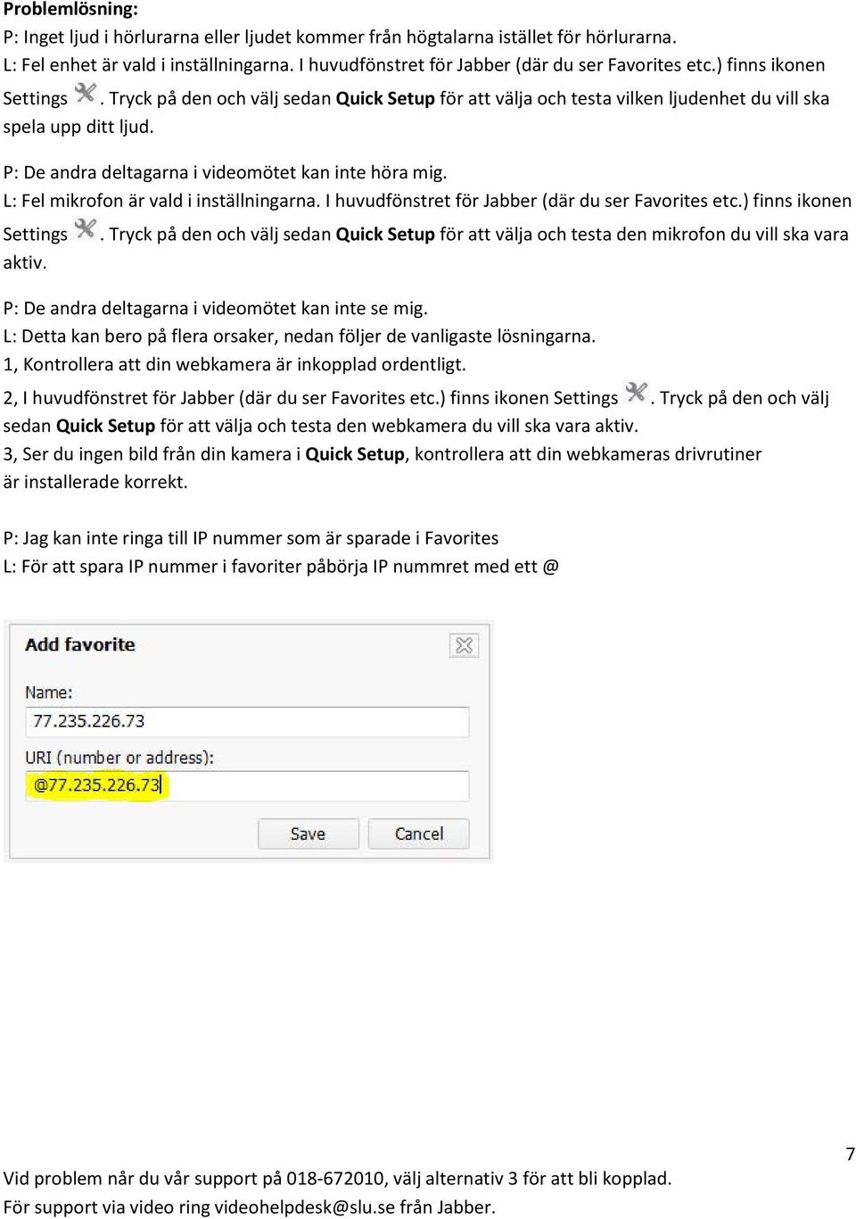 L: Fel mikrofon är vald i inställningarna. I huvudfönstret för Jabber (där du ser Favorites etc.) finns ikonen Settings aktiv.