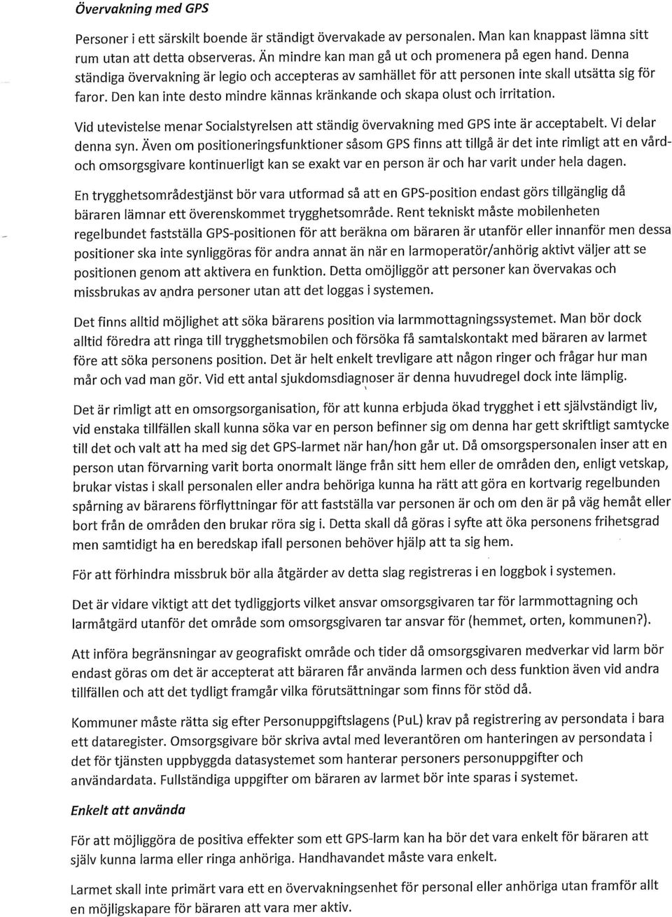 Vid utevistelse menar Socialstyrelsen att ständig övervakning med GPS inte är acceptabelt. Vi delar denna syn.